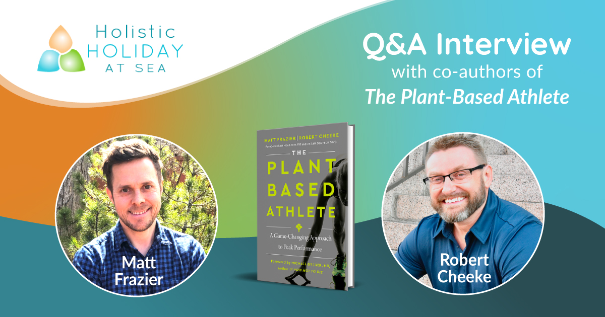 Holistic Holiday at Sea Vegan Cruise Q&A Interview with Robert Cheeke and Matt Frazier, co-authors of The Plant-Based Athlete