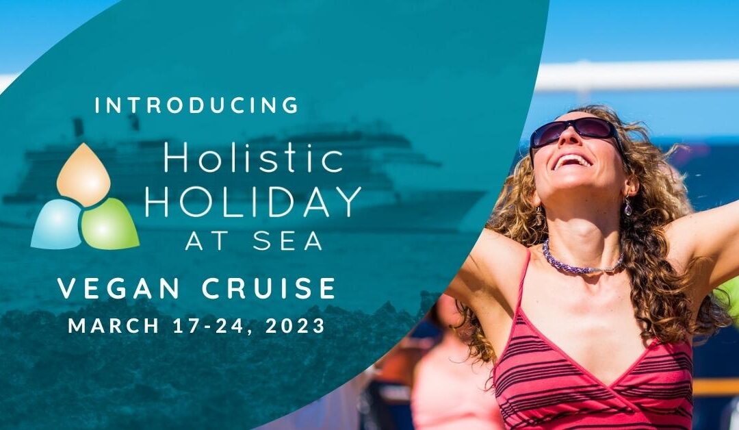 Announcing the 2023 Holistic Holiday at Sea Vegan Cruise!